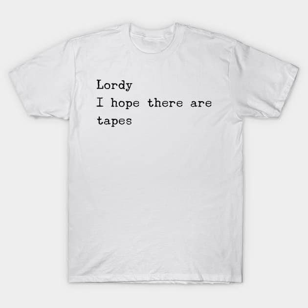 Lordy I Hope there are Tapes T-Shirt by mivpiv